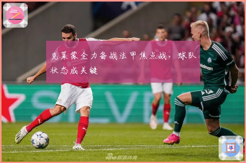 克莱蒙全力备战法甲焦点战，球队状态成关键