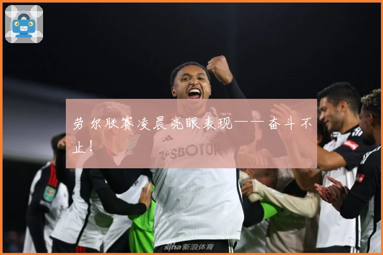 劳尔联赛凌晨亮眼表现——奋斗不止！