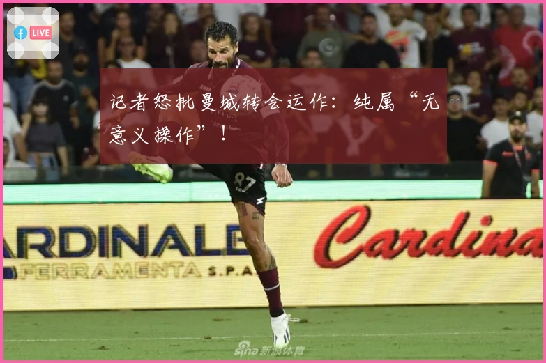 记者怒批曼城转会运作：纯属“无意义操作”！