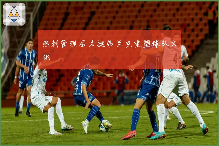 热刺管理层力挺弗兰克重塑球队文化