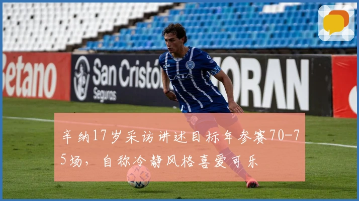 辛纳17岁采访讲述目标年参赛70-75场，自称冷静风格喜爱可乐