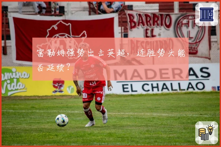 富勒姆强势出击英超，连胜势头能否延续？