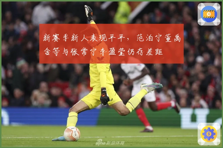 新赛季新人表现平平，范泊宁董禹含等与张常宁李盈莹仍存差距
